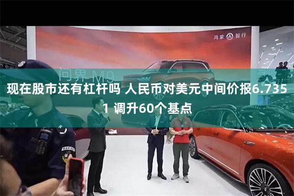 现在股市还有杠杆吗 人民币对美元中间价报6.7351 调升60个基点